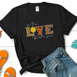 For the Love of the Game Pickleball T shirt